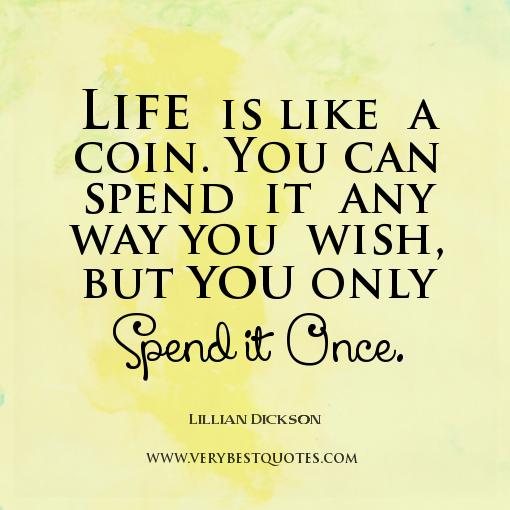 Life-quotes-Life-is-like-a-coin_-You-can-spend-it-any-way-you-wish-but-you-only-spend-it-once_-Lillian-Dickson-quotes